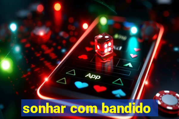 sonhar com bandido